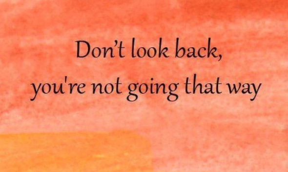 do not look back you are not going that way
